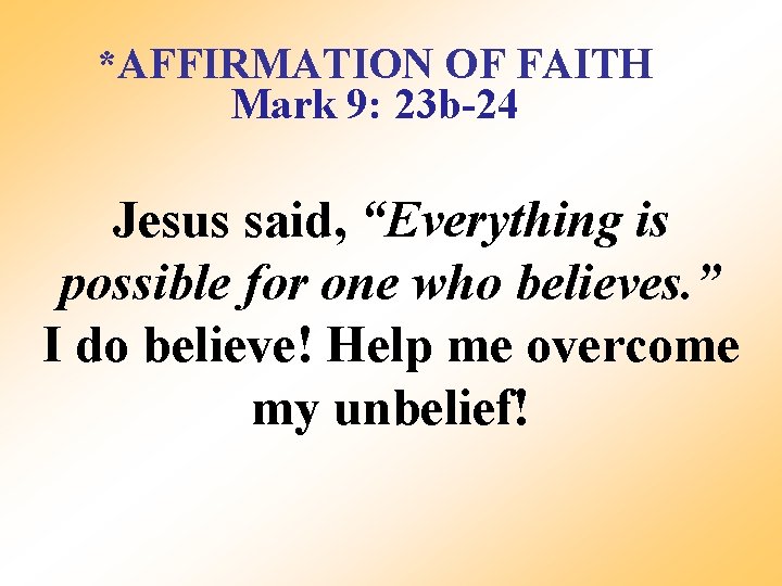 *AFFIRMATION OF FAITH Mark 9: 23 b-24 Jesus said, “Everything is possible for one