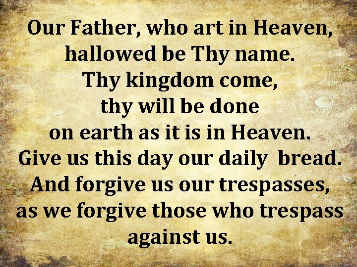 Our Father, who art in Heaven, hallowed be Thy name. Thy kingdom come, thy