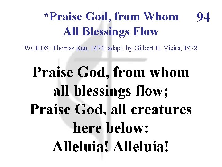 *Praise God, from Whom All Blessings Flow 94 WORDS: Thomas Ken, 1674; adapt. by *Praise God, from Whom All Blessings Flow 94 WORDS: Thomas Ken, 1674; adapt. by
