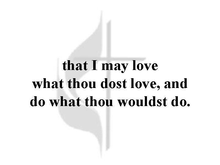 that I may love what thou dost love, and do what thou wouldst do.