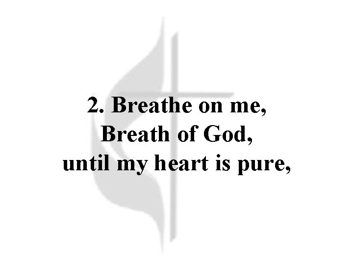 2. Breathe on me, Breath of God, until my heart is pure, 2. Breathe on me, Breath of God, until my heart is pure,