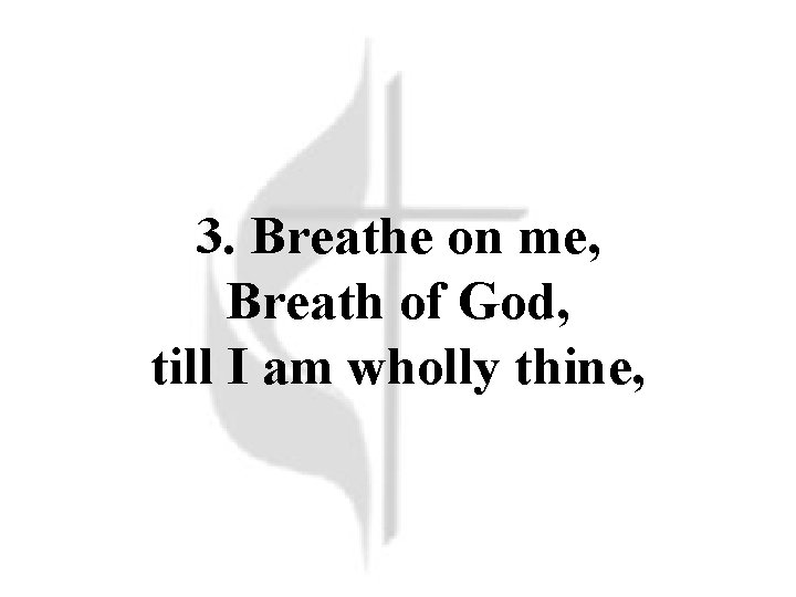 3. Breathe on me, Breath of God, till I am wholly thine, 3. Breathe on me, Breath of God, till I am wholly thine,