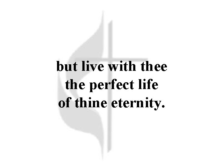 but live with thee the perfect life of thine eternity. 