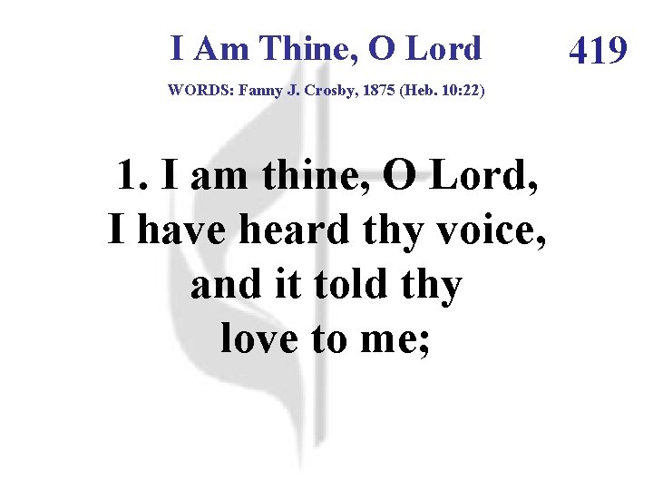 I Am Thine, O Lord WORDS: Fanny J. Crosby, 1875 (Heb. 10: 22) 1. I Am Thine, O Lord WORDS: Fanny J. Crosby, 1875 (Heb. 10: 22) 1.