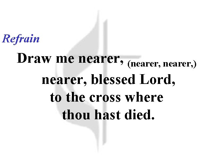 Refrain Draw me nearer, (nearer, ) nearer, blessed Lord, to the cross where thou