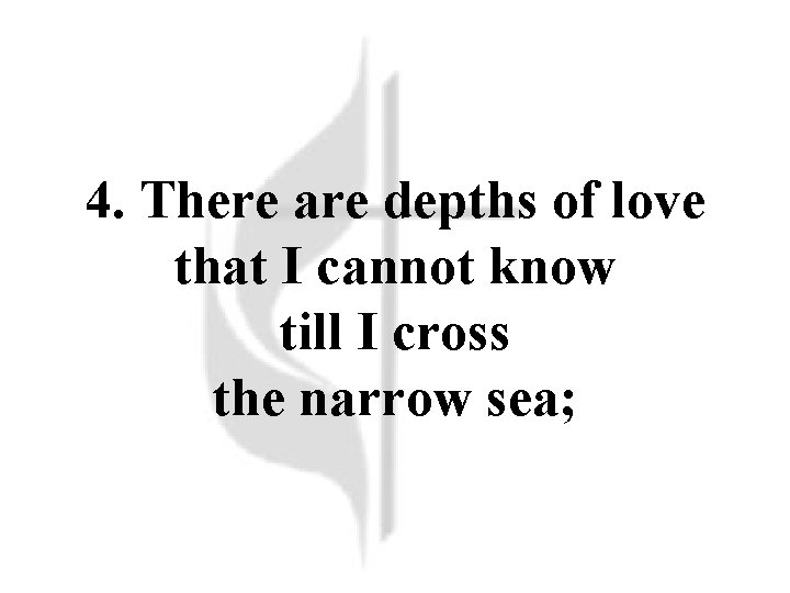 4. There are depths of love that I cannot know till I cross the 4. There are depths of love that I cannot know till I cross the