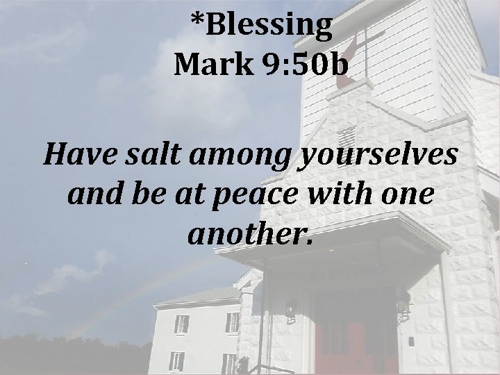 *Blessing Mark 9: 50 b Have salt among yourselves and be at peace with *Blessing Mark 9: 50 b Have salt among yourselves and be at peace with