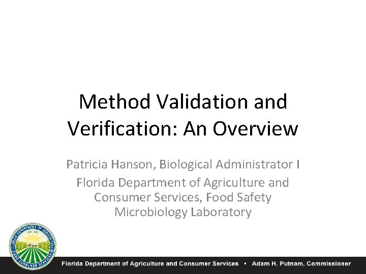 Method Validation and Verification: An Overview Patricia Hanson, Biological Administrator I Florida Department of