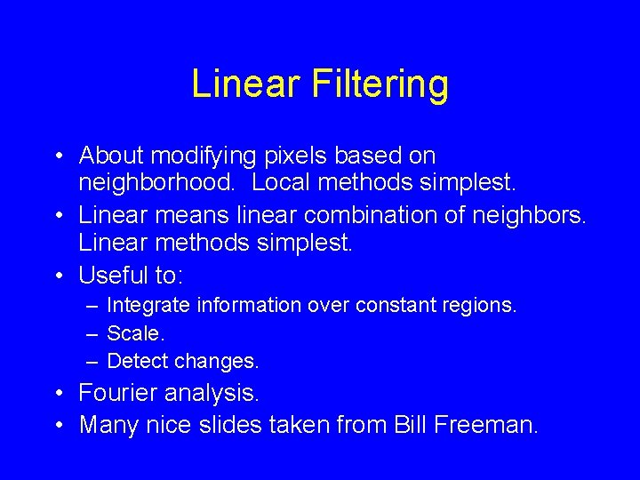 Linear Filtering • About modifying pixels based on neighborhood. Local methods simplest. • Linear