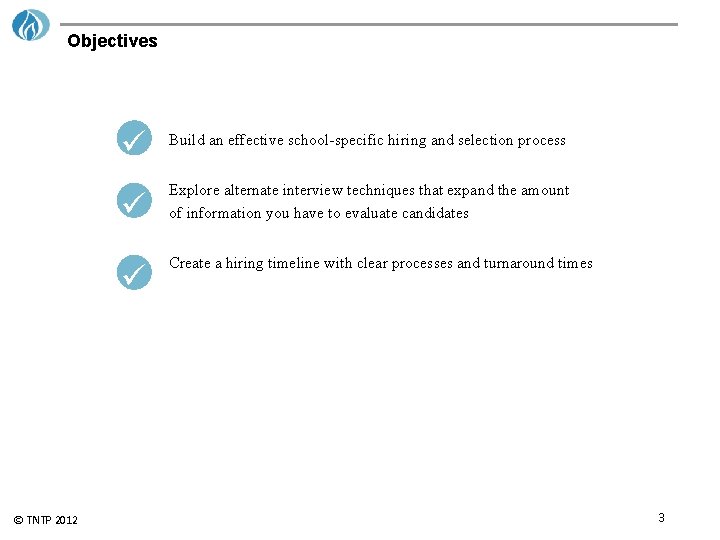 Objectives © TNTP 2012 Build an effective school-specific hiring and selection process Explore alternate