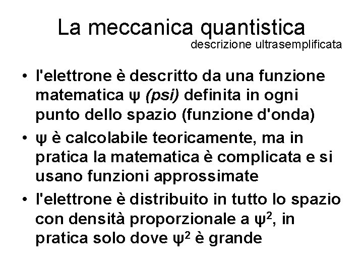 La meccanica quantistica descrizione ultrasemplificata • l'elettrone è descritto da una funzione matematica ψ