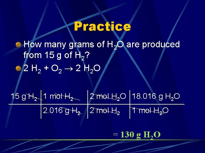 Practice How many grams of H 2 O are produced from 15 g of