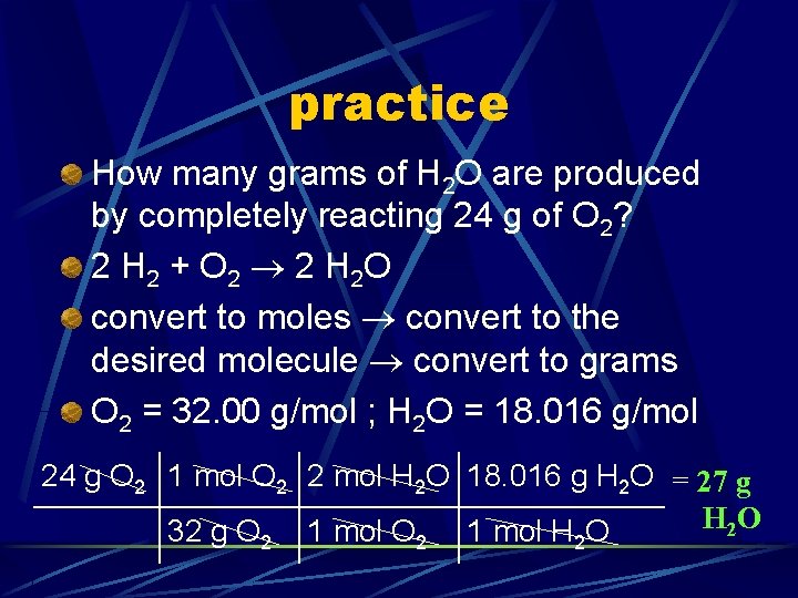 practice How many grams of H 2 O are produced by completely reacting 24