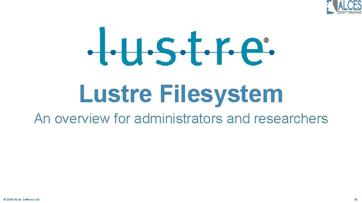 Lustre Filesystem An overview for administrators and researchers © 2015 Alces Software Ltd 18