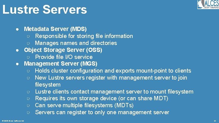 Lustre Servers ● Metadata Server (MDS) ○ Responsible for storing file information ○ Manages