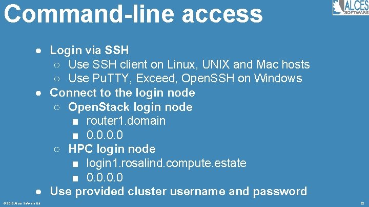 Command-line access ● Login via SSH ○ Use SSH client on Linux, UNIX and