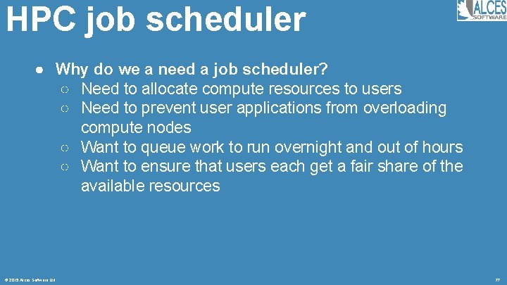HPC job scheduler ● Why do we a need a job scheduler? ○ Need