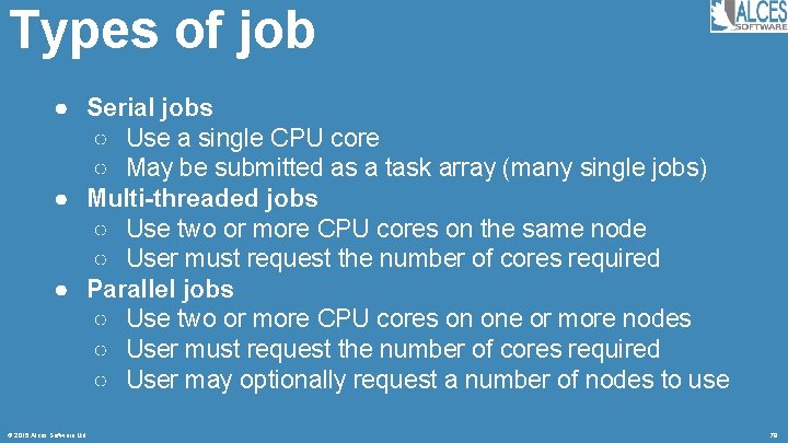 Types of job ● Serial jobs ○ Use a single CPU core ○ May