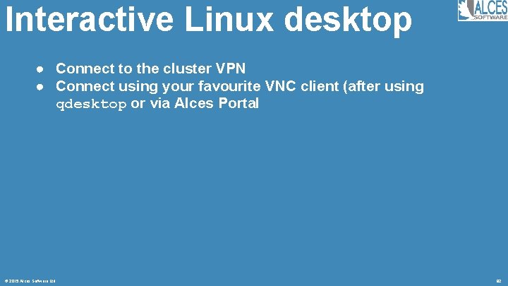 Interactive Linux desktop ● Connect to the cluster VPN ● Connect using your favourite