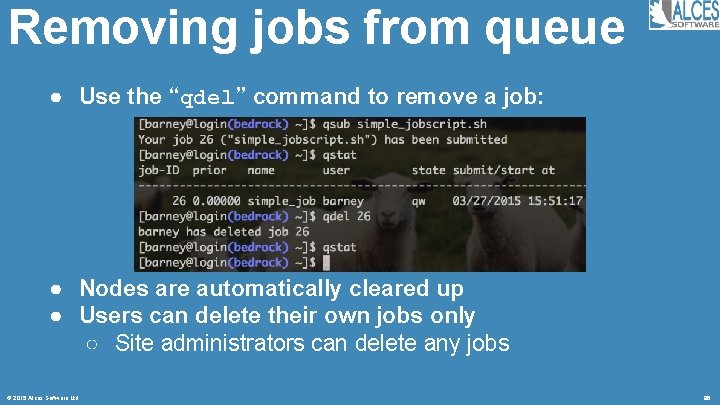 Removing jobs from queue ● Use the “qdel” command to remove a job: ●