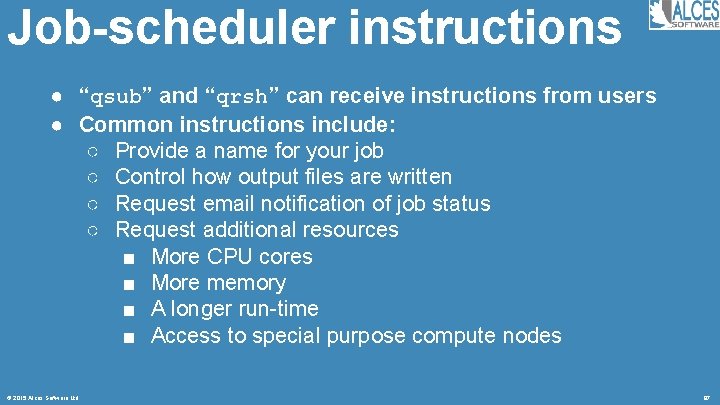 Job-scheduler instructions ● “qsub” and “qrsh” can receive instructions from users ● Common instructions