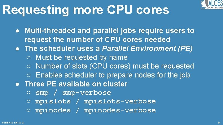 Requesting more CPU cores ● Multi-threaded and parallel jobs require users to request the