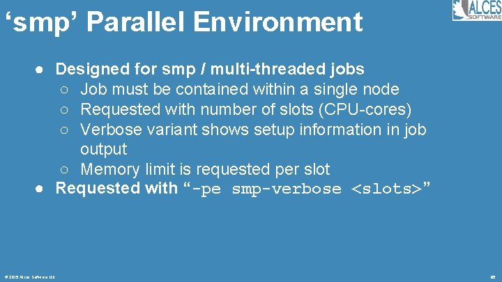 ‘smp’ Parallel Environment ● Designed for smp / multi-threaded jobs ○ Job must be