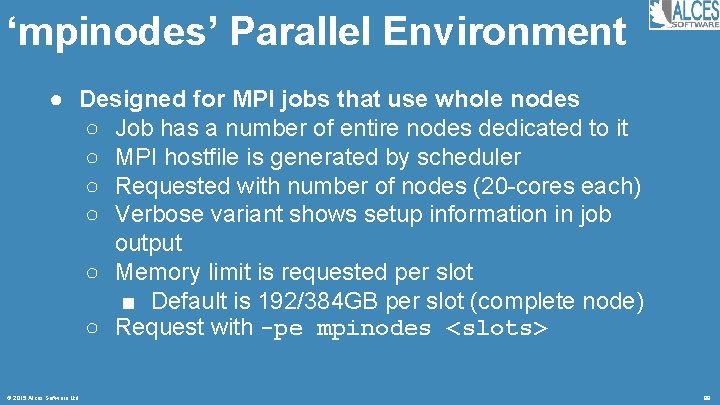 ‘mpinodes’ Parallel Environment ● Designed for MPI jobs that use whole nodes ○ Job