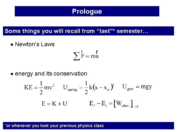 Prologue Some things you will recall from “last”* semester… Newton’s Laws energy and its