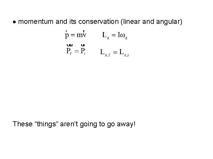  momentum and its conservation (linear and angular) These “things” aren’t going to go