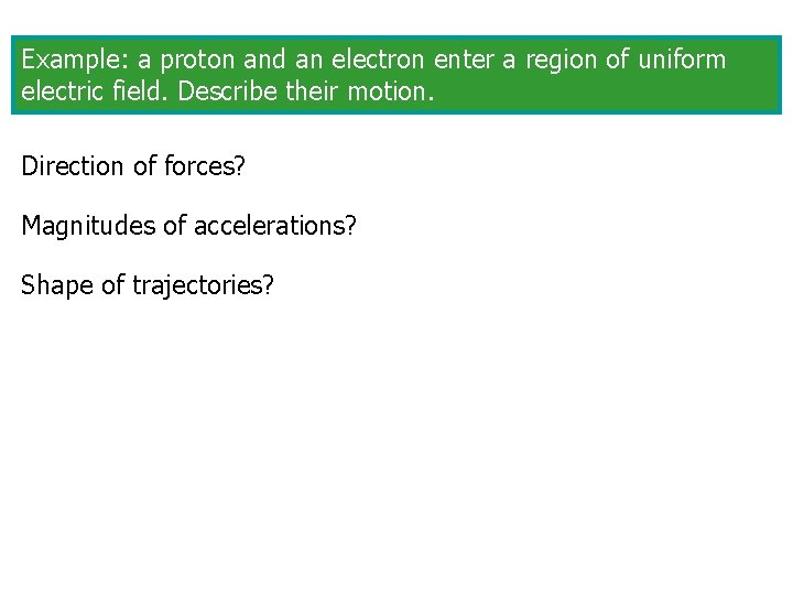 Example: a proton and an electron enter a region of uniform electric field. Describe