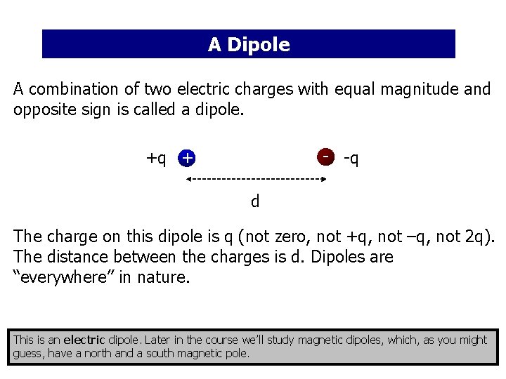 A Dipole A combination of two electric charges with equal magnitude and opposite sign