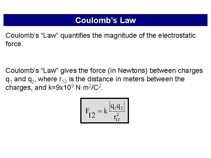 Coulomb’s Law Coulomb’s “Law” quantifies the magnitude of the electrostatic force. Coulomb’s “Law” gives