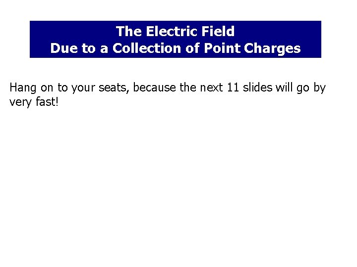 The Electric Field Due to a Collection of Point Charges Hang on to your