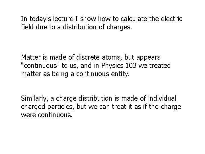 In today's lecture I show to calculate the electric field due to a distribution