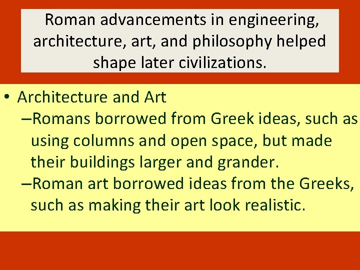 Roman advancements in engineering, architecture, art, and philosophy helped shape later civilizations. • Architecture
