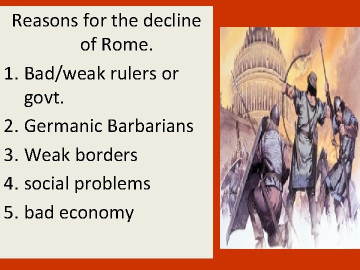 Reasons for the decline of Rome. 1. Bad/weak rulers or govt. 2. Germanic Barbarians