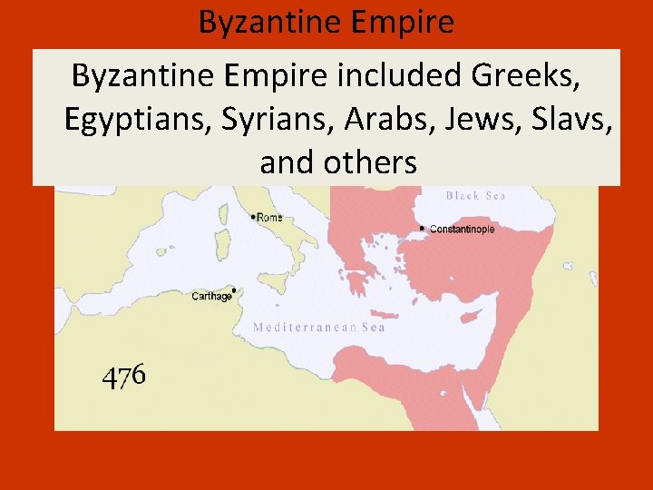 Byzantine Empire included Greeks, Egyptians, Syrians, Arabs, Jews, Slavs, and others 