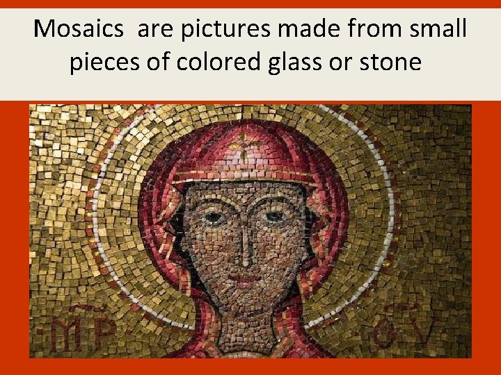 Mosaics are pictures made from small pieces of colored glass or stone 