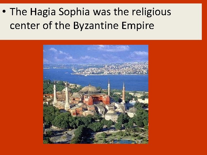  • The Hagia Sophia was the religious center of the Byzantine Empire 