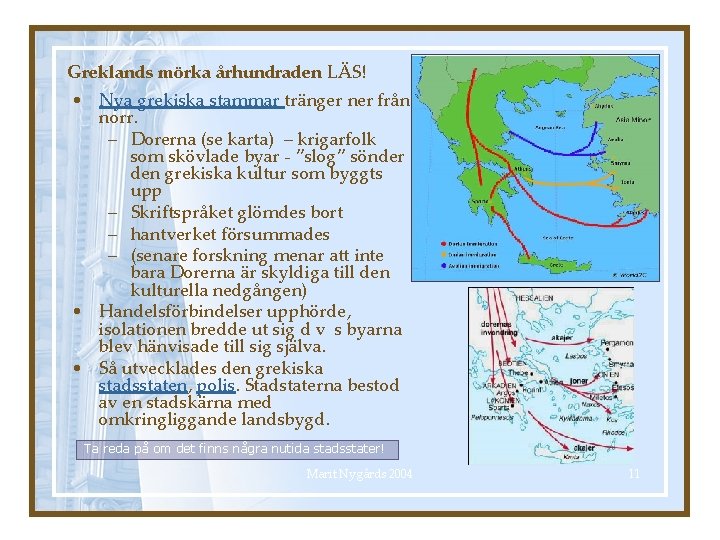 Greklands mörka århundraden LÄS! • Nya grekiska stammar tränger ner från norr. – Dorerna