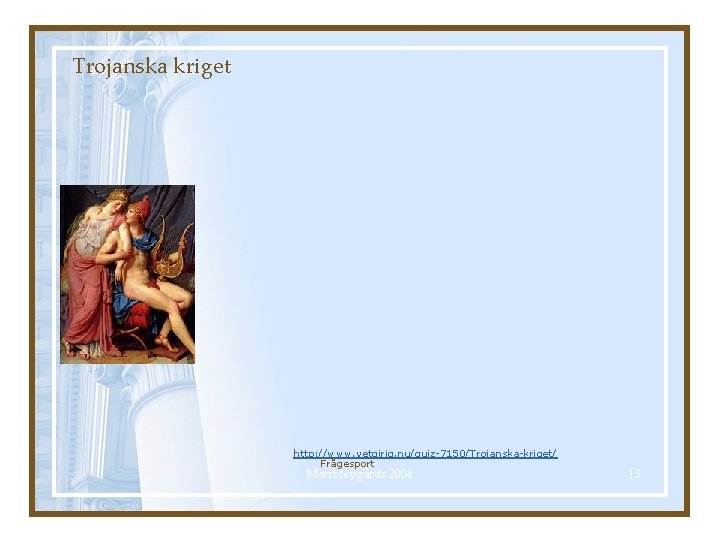 Trojanska kriget http: //www. vetgirig. nu/quiz-7150/Trojanska-kriget/ Frågesport Marit Nygårds 2004 13 