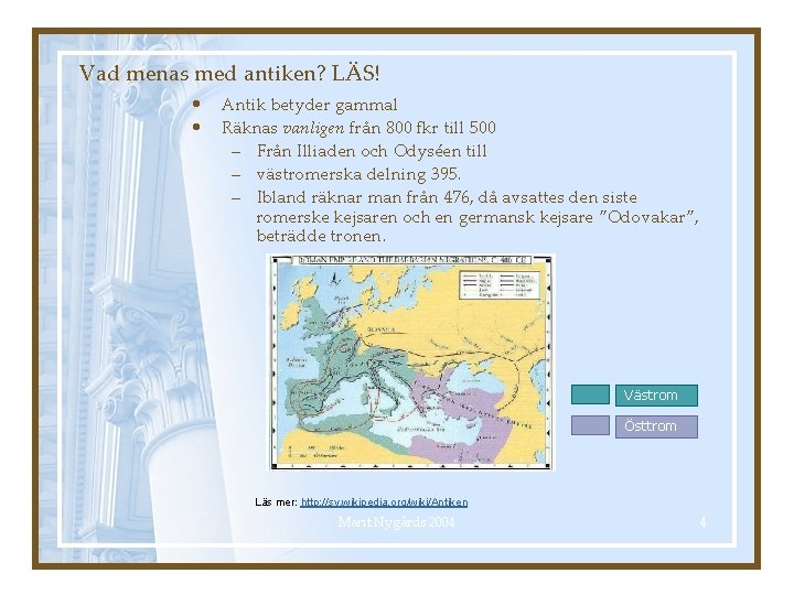 Vad menas med antiken? LÄS! • • Antik betyder gammal Räknas vanligen från 800