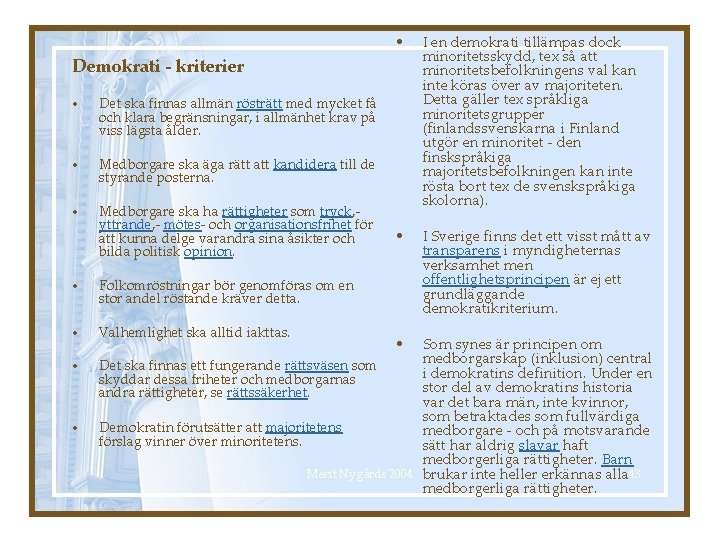  • I en demokrati tillämpas dock minoritetsskydd, tex så att minoritetsbefolkningens val kan