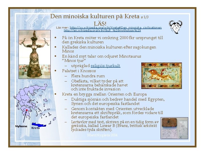 Den minoiska kulturen på Kreta s 1/3 LÄS! Läs mer: http: //sv. wikipedia. org/wiki/Kreta#Den_minoiska_civilisationen