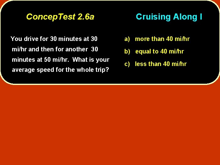 Concep. Test 2. 6 a Cruising Along I You drive for 30 minutes at