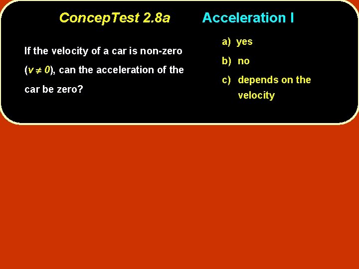 Concep. Test 2. 8 a If the velocity of a car is non-zero (v