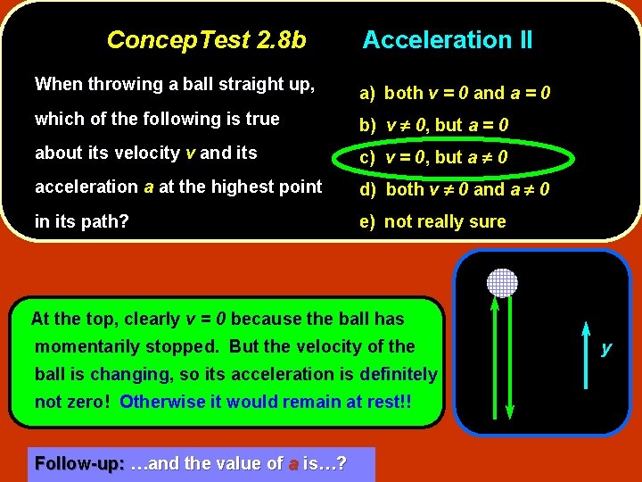 Concep. Test 2. 8 b Acceleration II When throwing a ball straight up, a)