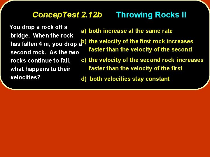 Concep. Test 2. 12 b You drop a rock off a a) bridge. When