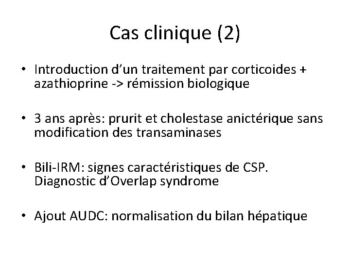 Cas clinique (2) • Introduction d’un traitement par corticoides + azathioprine -> rémission biologique